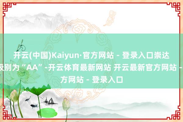 开云(中国)Kaiyun·官方网站 - 登录入口崇达转2信用级别为“AA”-开云体育最新网站 开云最新官方网站 - 登录入口