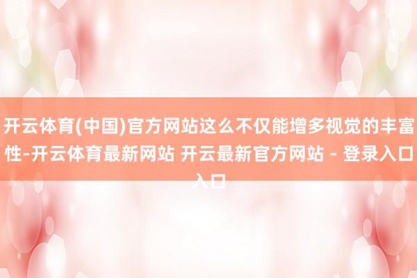 开云体育(中国)官方网站这么不仅能增多视觉的丰富性-开云体育最新网站 开云最新官方网站 - 登录入口