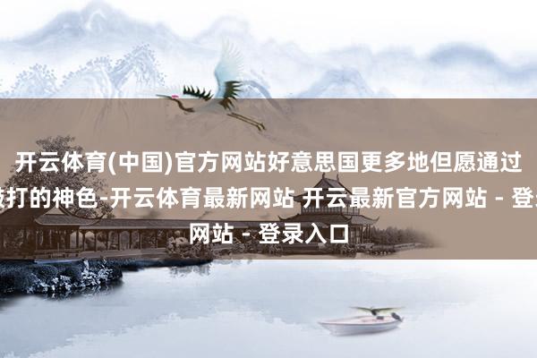 开云体育(中国)官方网站好意思国更多地但愿通过策略敲打的神色-开云体育最新网站 开云最新官方网站 - 登录入口