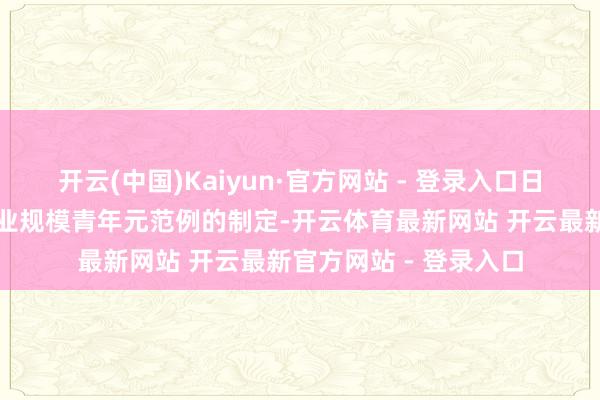 开云(中国)Kaiyun·官方网站 - 登录入口日化以及宠物饲料等行业规模青年元范例的制定-开云体育最新网站 开云最新官方网站 - 登录入口